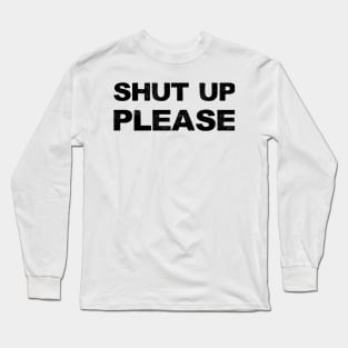 SHUT UP PLEASE - B - Word typography quote meme funny gift merch grungy black white tshirt Long Sleeve T-Shirt